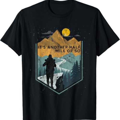 Its Another Half Mile or so Mountain Hiking T-Shirt